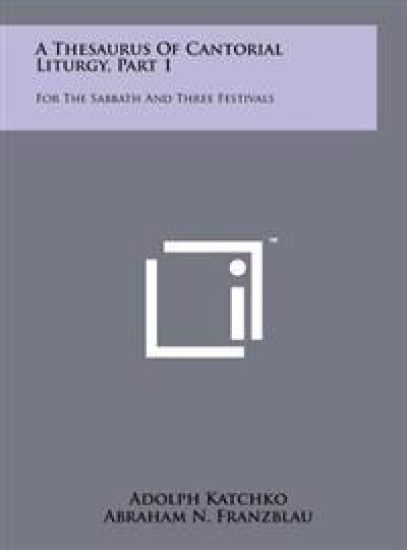 A Thesaurus of Cantorial Liturgy, Part 1: For the Sabbath and Three Festivals