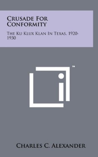 Crusade for Conformity: The Ku Klux Klan in Texas, 1920-1930