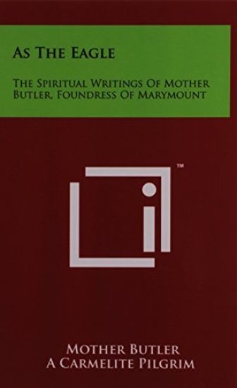 As the Eagle: The Spiritual Writings of Mother Butler, Foundress of Marymount