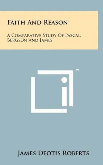 Faith and Reason: A Comparative Study of Pascal, Bergson and James