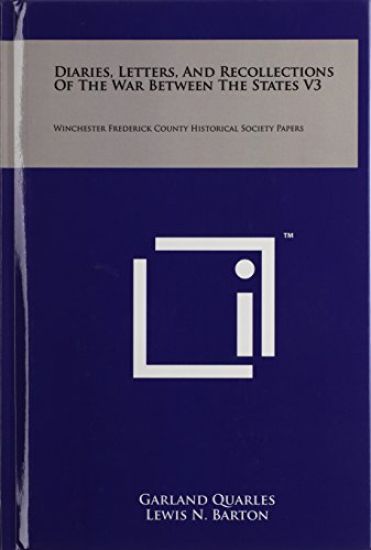 Diaries, Letters, and Recollections of the War Between the States V3: Winchester Frederick County Historical Society Papers