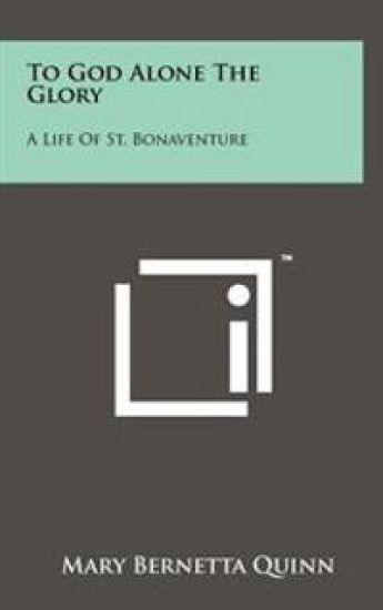 To God Alone the Glory: A Life of St. Bonaventure