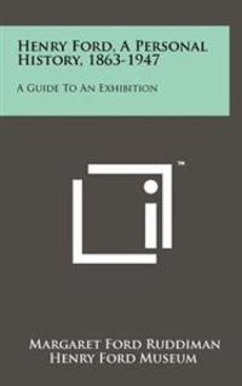 Henry Ford, a Personal History, 1863-1947: A Guide to an Exhibition