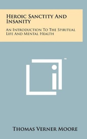 Heroic Sanctity and Insanity: An Introduction to the Spiritual Life and Mental Health
