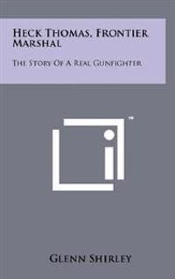 Heck Thomas, Frontier Marshal: The Story of a Real Gunfighter