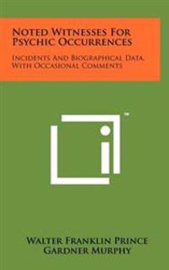 Noted Witnesses for Psychic Occurrences: Incidents and Biographical Data, with Occasional Comments