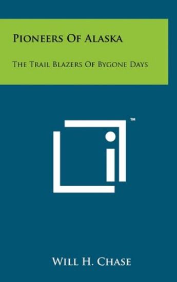 Pioneers of Alaska: The Trail Blazers of Bygone Days