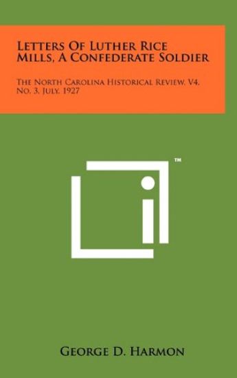 Letters of Luther Rice Mills, a Confederate Soldier: The North Carolina Historical Review, V4, No. 3, July, 1927