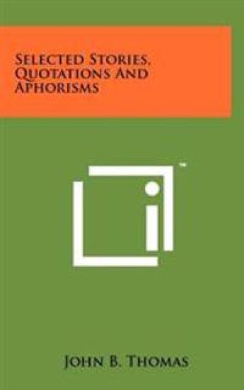 Selected Stories, Quotations and Aphorisms