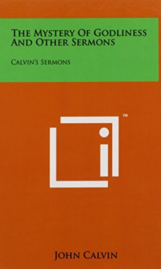 The Mystery of Godliness and Other Sermons: Calvin's Sermons