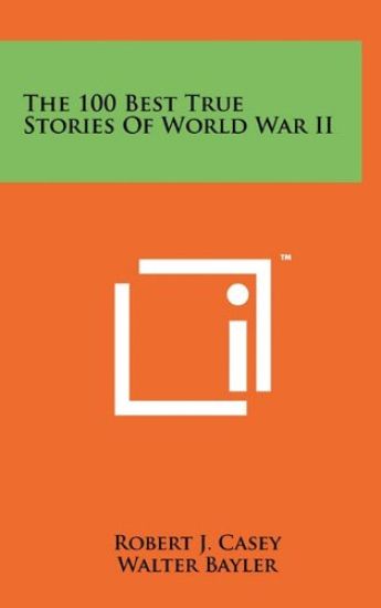 The 100 Best True Stories of World War II