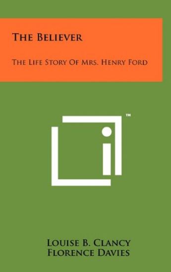 The Believer: The Life Story of Mrs. Henry Ford