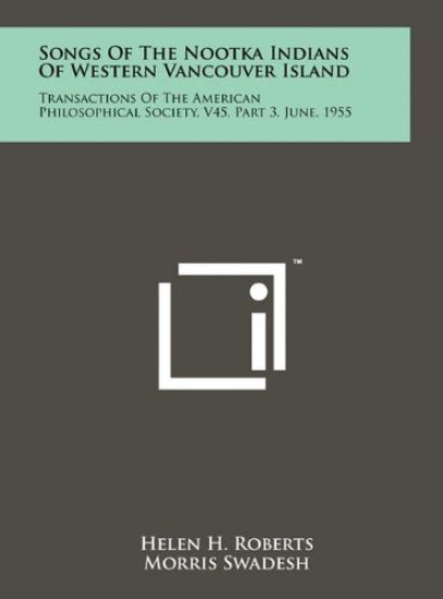 Songs of the Nootka Indians of Western Vancouver Island: Transactions of the American Philosophical Society, V45, Part 3, June, 1955