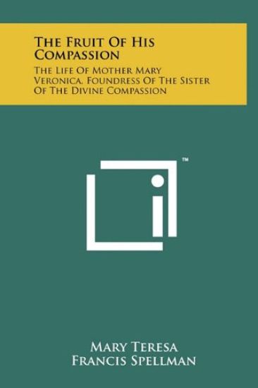 The Fruit of His Compassion: The Life of Mother Mary Veronica, Foundress of the Sister of the Divine Compassion