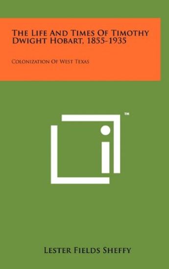 The Life and Times of Timothy Dwight Hobart, 1855-1935: Colonization of West Texas