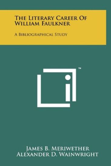 The Literary Career of William Faulkner: A Bibliographical Study