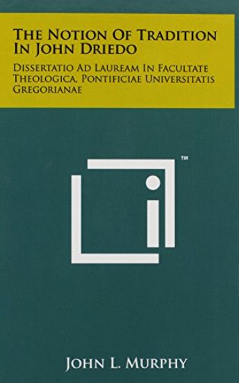 The Notion of Tradition in John Driedo: Dissertatio Ad Lauream in Facultate Theologica, Pontificiae Universitatis Gregorianae
