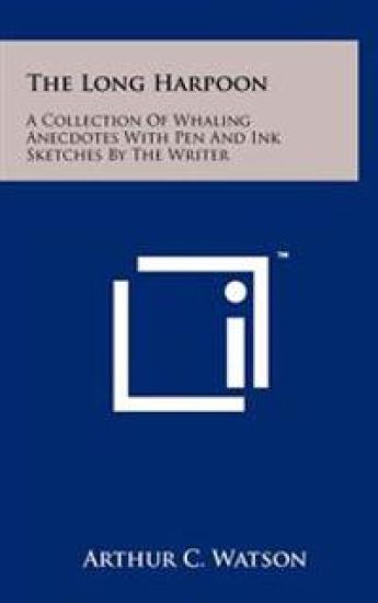 The Long Harpoon: A Collection of Whaling Anecdotes with Pen and Ink Sketches by the Writer