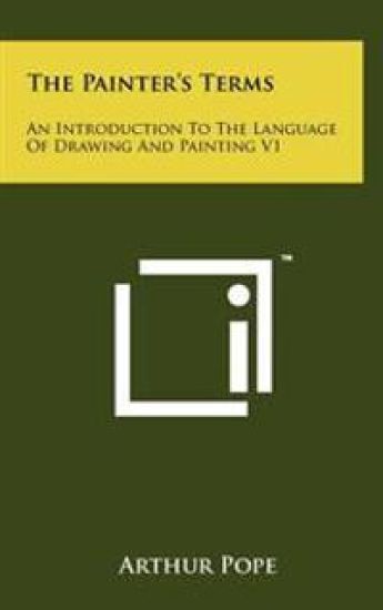 The Painter's Terms: An Introduction to the Language of Drawing and Painting V1