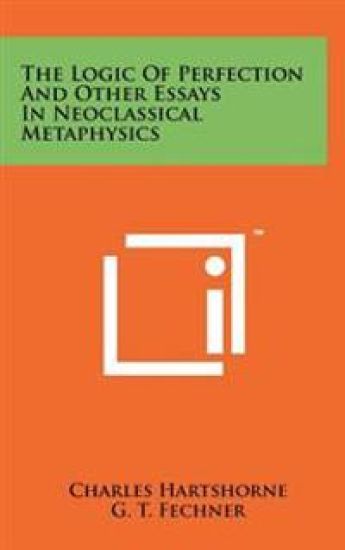 The Logic of Perfection and Other Essays in Neoclassical Metaphysics