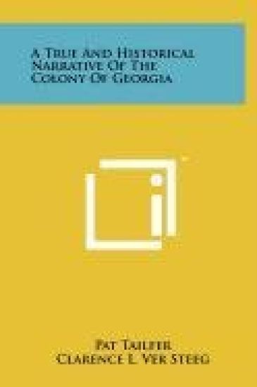 A True and Historical Narrative of the Colony of Georgia