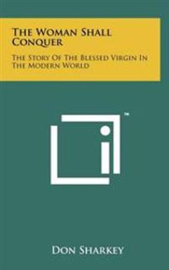 The Woman Shall Conquer: The Story of the Blessed Virgin in the Modern World