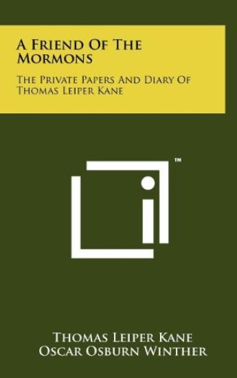A Friend of the Mormons: The Private Papers and Diary of Thomas Leiper Kane