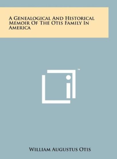 A Genealogical and Historical Memoir of the Otis Family in America