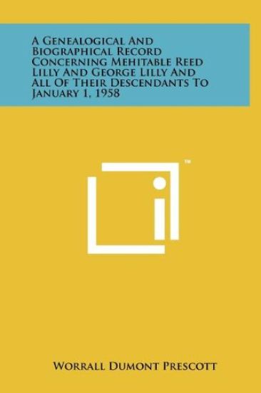 A Genealogical and Biographical Record Concerning Mehitable Reed Lilly and George Lilly and All of Their Descendants to January 1, 1958