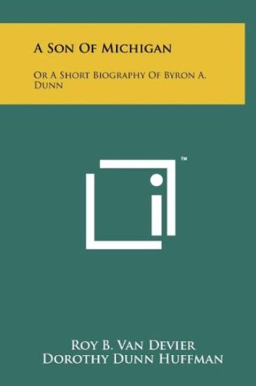 A Son of Michigan: Or a Short Biography of Byron A. Dunn