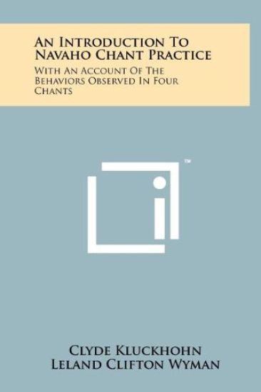 An Introduction to Navaho Chant Practice: With an Account of the Behaviors Observed in Four Chants