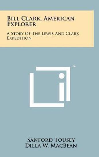 Bill Clark, American Explorer: A Story of the Lewis and Clark Expedition