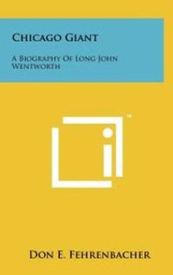 Chicago Giant: A Biography of Long John Wentworth