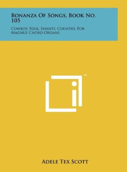 Bonanza of Songs, Book No. 105: Cowboy, Folk, Shanty, Country, for Magnus Chord Organs