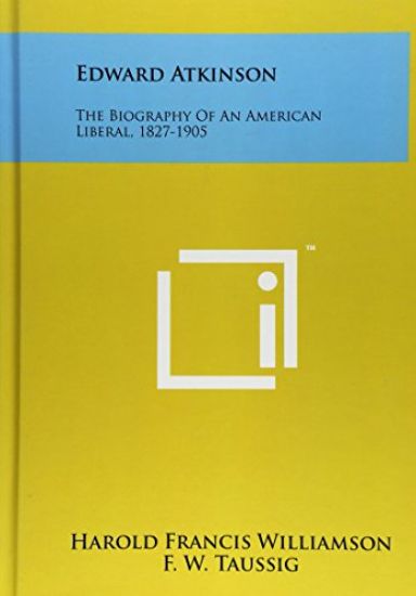 Edward Atkinson: The Biography of an American Liberal, 1827-1905