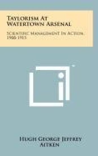Taylorism at Watertown Arsenal: Scientific Management in Action, 1908-1915