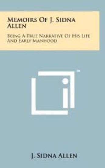Memoirs of J. Sidna Allen: Being a True Narrative of His Life and Early Manhood