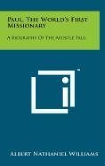 Paul, the World's First Missionary: A Biography of the Apostle Paul