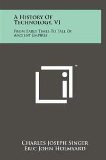 A History of Technology, V1: From Early Times to Fall of Ancient Empires