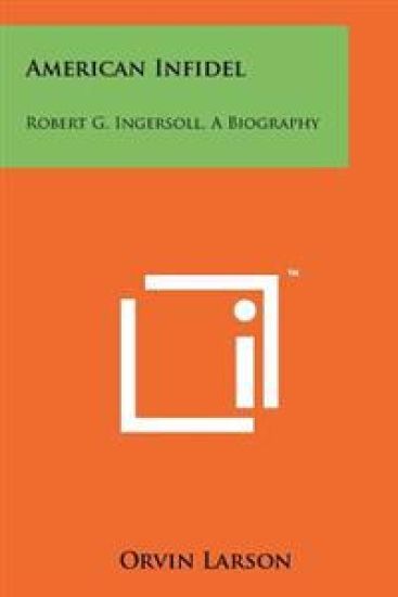 American Infidel: Robert G. Ingersoll, a Biography