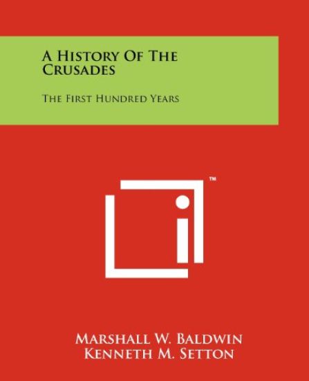 A History of the Crusades: The First Hundred Years