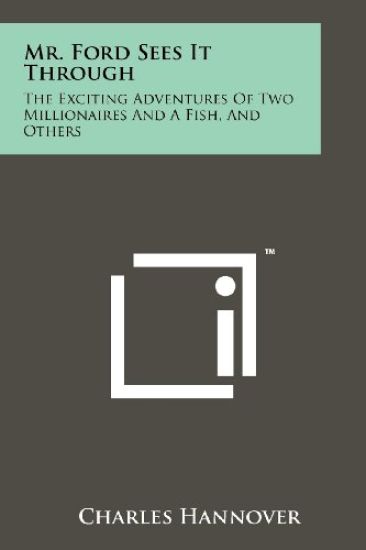 Mr. Ford Sees It Through: The Exciting Adventures of Two Millionaires and a Fish, and Others