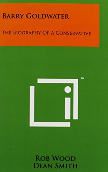 Barry Goldwater: The Biography of a Conservative