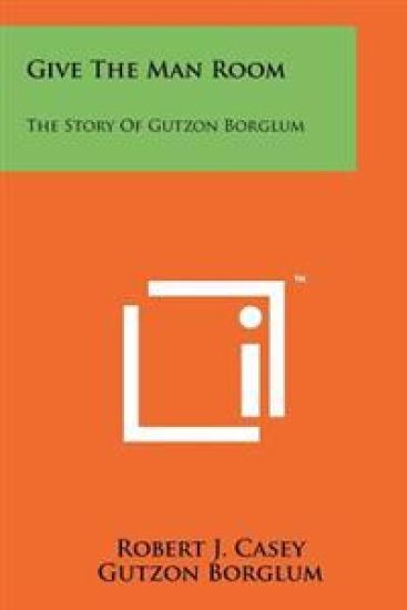 Give the Man Room: The Story of Gutzon Borglum