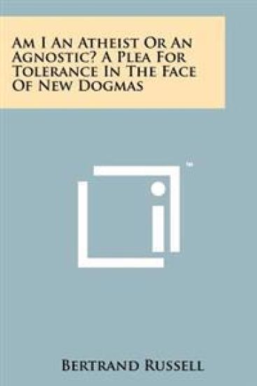 Am I an Atheist or an Agnostic? a Plea for Tolerance in the Face of New Dogmas