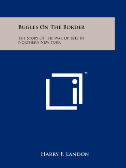 Bugles on the Border: The Story of the War of 1812 in Northern New York