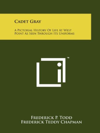 Cadet Gray: A Pictorial History of Life at West Point as Seen Through Its Uniforms