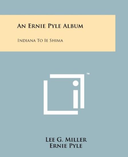 An Ernie Pyle Album: Indiana to Ie Shima