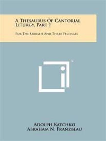 A Thesaurus of Cantorial Liturgy, Part 1: For the Sabbath and Three Festivals