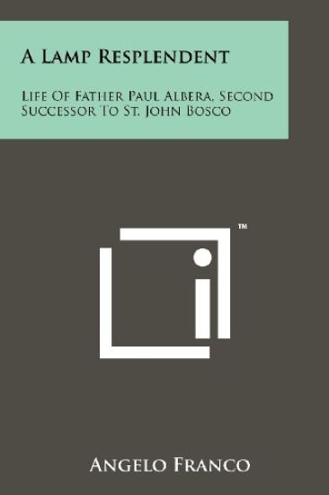 A Lamp Resplendent: Life of Father Paul Albera, Second Successor to St. John Bosco